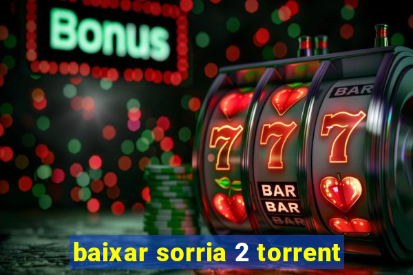 baixar sorria 2 torrent